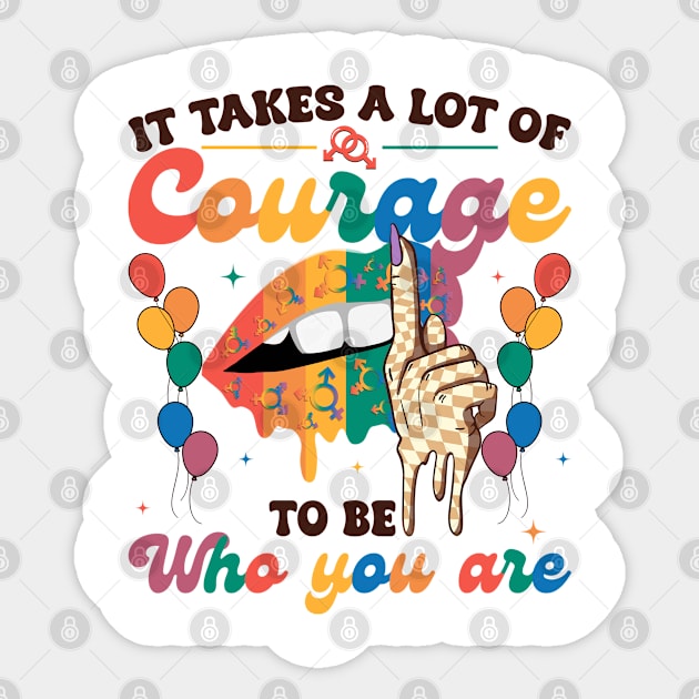 It Takes A Lot Of Courage To Be Who You Are Gift For Men Women Sticker by tearbytea